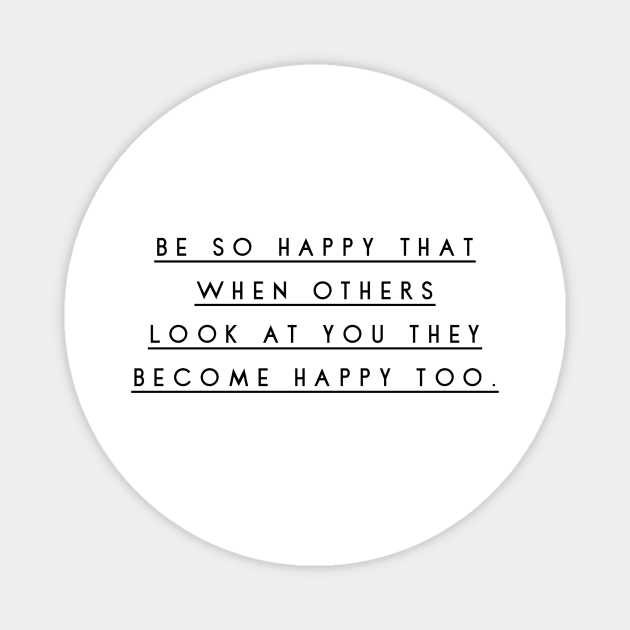 be so happy that when others look at you they become happy too Magnet by GMAT